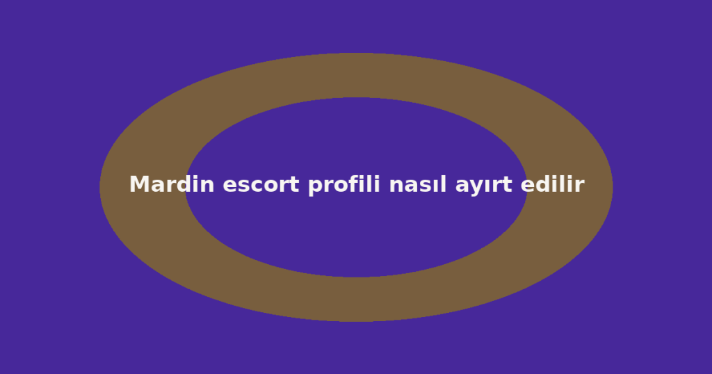 Mardin escort profili nasıl ayırt edilir